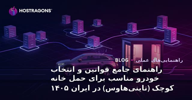 راهنمای جامع قوانین و انتخاب خودرو مناسب برای حمل خانه کوچک (تاینی‌هاوس) در ایران ۱۴۰۵