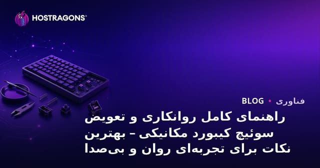 راهنمای کامل روانکاری و تعویض سوئیچ کیبورد مکانیکی – بهترین نکات برای تجربه‌ای روان و بی‌صدا