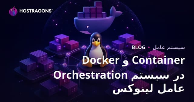 راهنمای جامع استفاده از Docker و ارکستراسیون کانتینرها بر روی سیستم‌عامل لینوکس