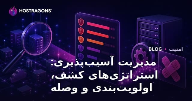 مدیریت آسیب‌پذیری: استراتژی‌های کشف، اولویت‌بندی و وصله