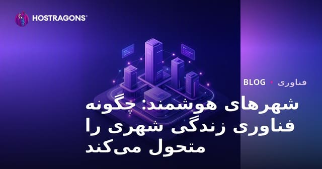 شهرهای هوشمند: چگونه فناوری زندگی شهری را متحول می‌کند