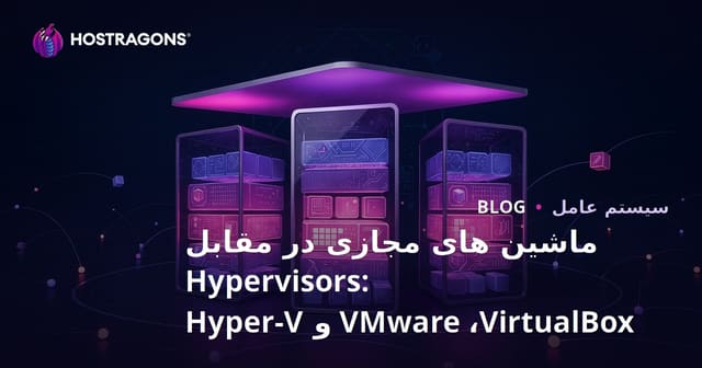 ماشین های مجازی در مقابل Hypervisors: VMware ،VirtualBox و Hyper-V