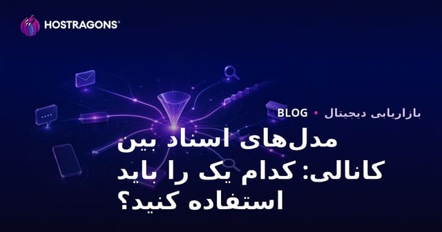 مدل‌های اسناد بین کانالی: کدام یک را باید استفاده کنید؟