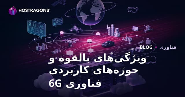 ویژگی‌های بالقوه و حوزه‌های کاربردی فناوری 6G