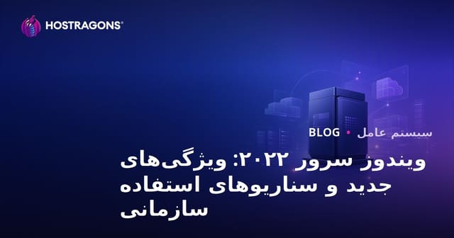 ویندوز سرور 2022: قابلیت‌های جدید و سناریوهای کاربرد سازمانی