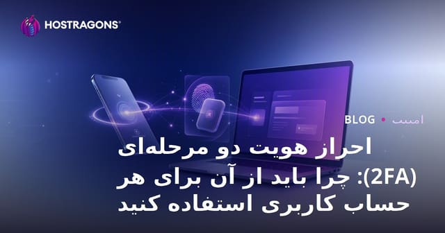 احراز هویت دو مرحله‌ای (2FA): چرا باید از آن برای هر حساب کاربری استفاده کنید