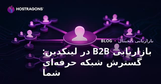 بازاریابی B2B در LinkedIn: گسترش شبکه حرفه‌ای شما