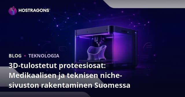 3D-tulostetut proteesiosat: Medikaalisen ja teknisen niche-sivuston rakentaminen Suomessa