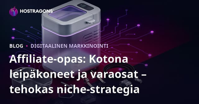 Vinkkejä "Kotileipomakoneet ja Varaosat" Affiliate-sivuston Rakentamiseen