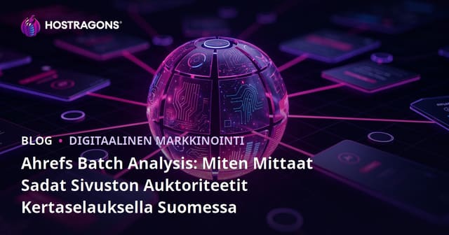 Ahrefs Batch Analysis: Miten Mittaat Sadat Sivuston Auktoriteetit Kertaselauksella Suomessa