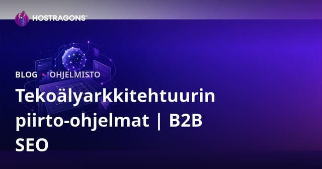 AI-pohjaiset arkkitehtisuunnitteluohjelmat: Katsaus ja B2B SEO opas