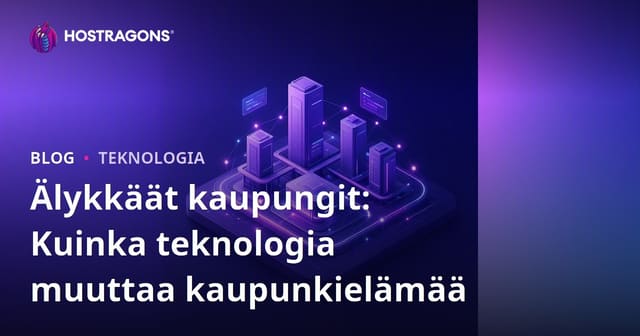Älykkäät kaupungit: Kuinka teknologia muuttaa kaupunkielämää