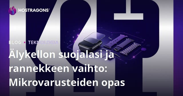 Älykellon suojalasi ja rannekkeen vaihto: Mikrovarusteiden opas