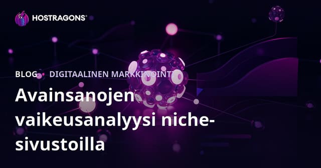 Avainsanan vaikeusasteen analyysi niche-sivustoille – opas parempaan hakukonenäkyvyyteen