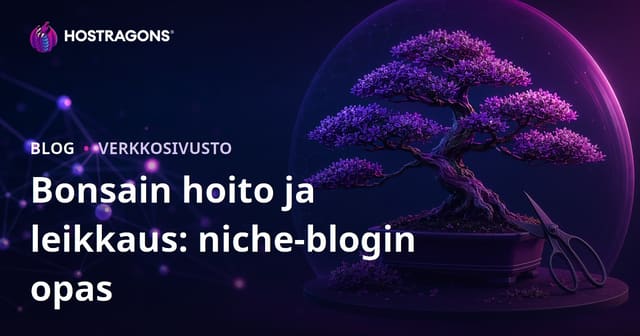 Bonsai-puun hoito ja leikkaustekniikat: Kuvapainotteinen niche-blogi menestyksen avaimet