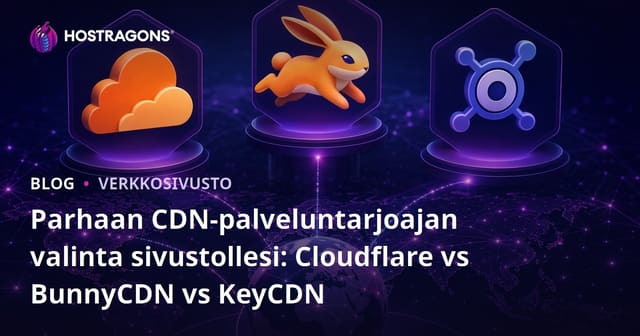 Parhaan CDN-palveluntarjoajan valinta sivustollesi: Cloudflare vs BunnyCDN vs KeyCDN