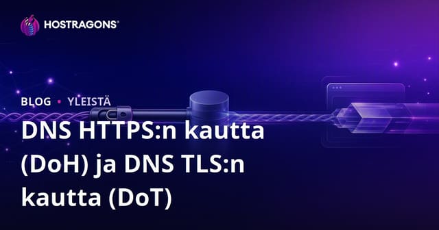 DNS HTTPS:n kautta (DoH) ja DNS TLS:n kautta (DoT)