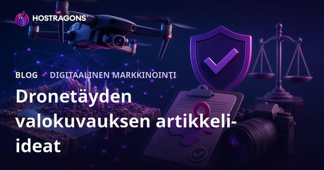Drone-valokuvaus & ilmakuvauksen luvat – Ideoita blogiartikkeleihin, jotka tuovat liikennettä