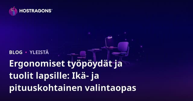 Ergonomiset työpöydät ja tuolit lapsille: Ikä- ja pituuskohtainen valintaopas