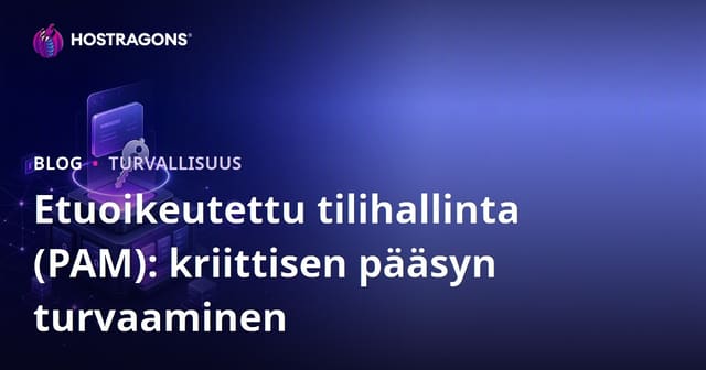 Etuoikeutettu tilihallinta (PAM): kriittisen pääsyn turvaaminen