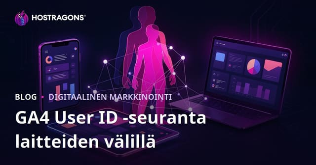 GA4 User ID seuranta: Miten tunnistaa käyttäjät eri laitteilla Google Analytics 4:ssa