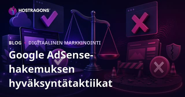 Google AdSense -hyväksynnän taktiikat ja yleisimmät hylkäyssyyt – Näin saat mainostulot käyntiin