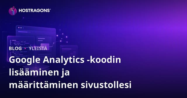 Google Analytics -koodin lisääminen ja määrittäminen sivustollesi