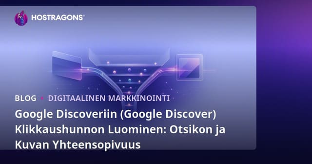 Google Discoveriin (Google Discover) Klikkaushunnon Luominen: Otsikon ja Kuvan Yhteensopivuus