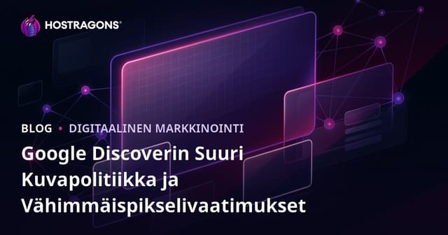 Google Discoverin Suuri Kuvapolitiikka ja Vähimmäispikselivaatimukset