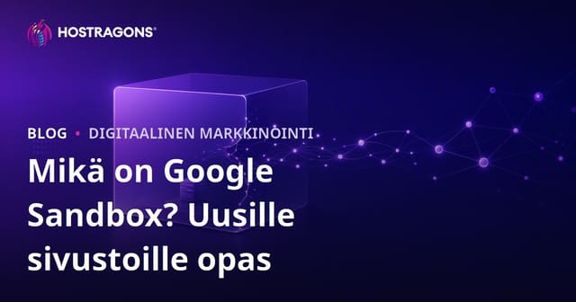 Google-hiekkalaatikko – miten uusi sivusto nousee hakukoneeseen?