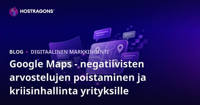 Google Maps - negatiivisten arvostelujen poistaminen ja kriisinhallinta yrityksille