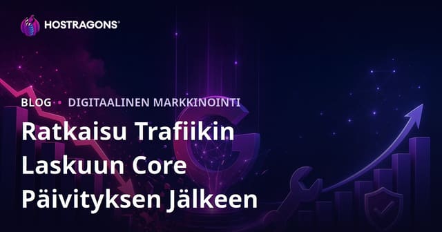 Miten ratkaista liikenteen lasku Googlen algoritmipäivityksen (Core Update) jälkeen?