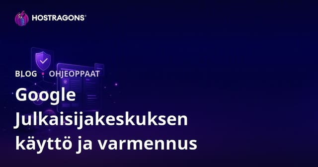 Googlen Julkaisijakeskuksen (Publisher Center) käyttöönotto ja vahvistusvaiheet