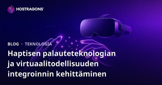 Haptisen palauteteknologian ja virtuaalitodellisuuden integroinnin kehittäminen