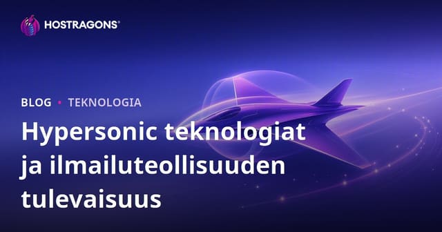 Hypersoniset teknologiat ja ilmailuindustrin tulevaisuus