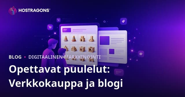 Opas: Kasvatukselliset puulelut – verkkokaupan ja blogin yhdistäminen vanhempien luottamuksen ja myynnin tueksi