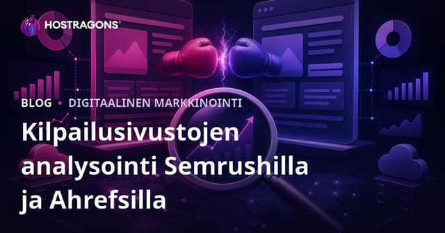 Kilpailijoiden verkkosivuston perusteellinen analysointi Semrushilla ja Ahrefsilla – tee datavetoinen SEO-strategia