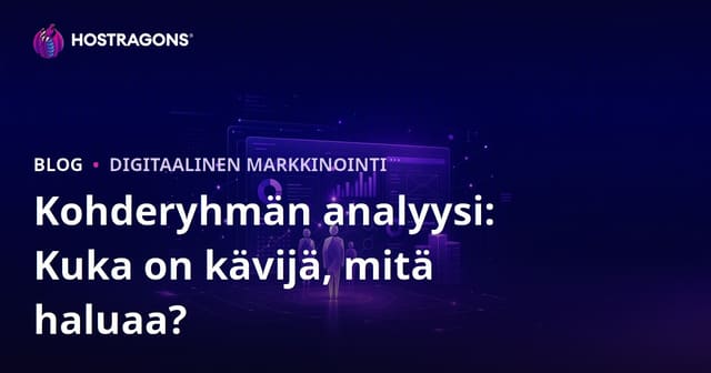 Kohderyhmäanalyysi: Kuka sivustollasi vierailee ja mitä hän haluaa?