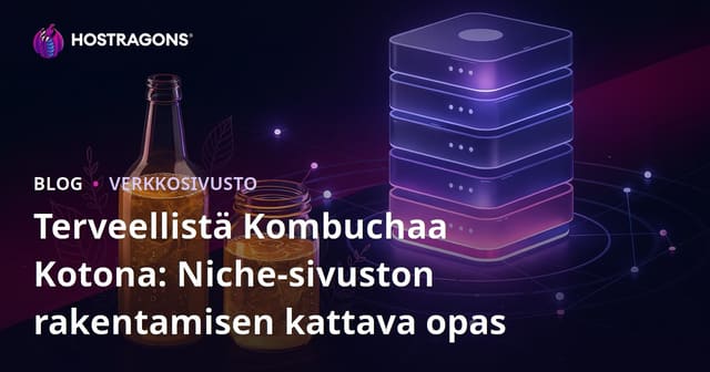 Terveellistä Kombuchaa Kotona: Niche-sivuston rakentamisen kattava opas