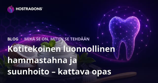 Kotitekoinen luonnollinen hammastahna ja suunhoito – kattava opas