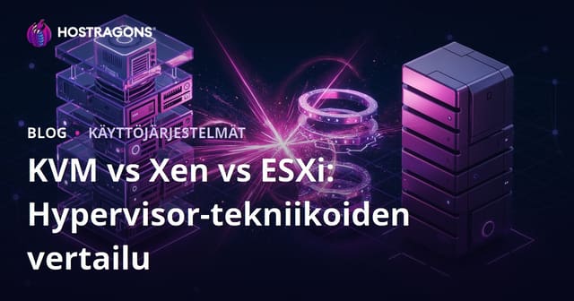 KVM vs Xen vs ESXi: Hypervisor-tekniikoiden vertailu