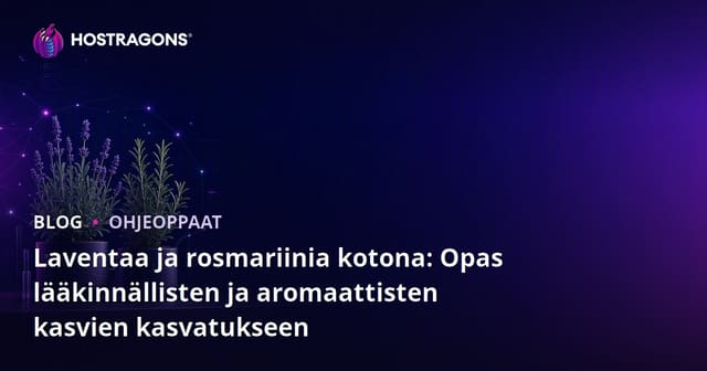 Laventaa ja rosmariinia kotona: Opas lääkinnällisten ja aromaattisten kasvien kasvatukseen