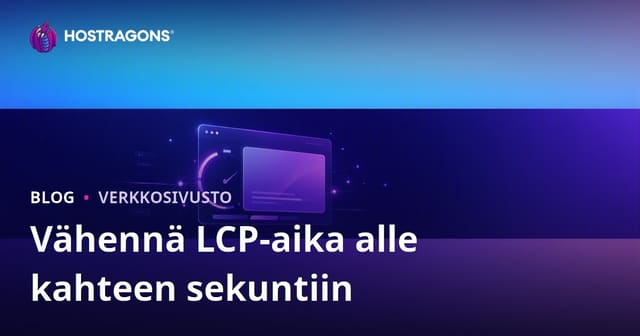 LCP:n (Largest Contentful Paint) pudottaminen alle 2 sekunnin – Kattava opas