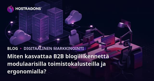 Miten kasvattaa B2B blogiliikennettä modulaarisilla toimistokalusteilla ja ergonomialla?
