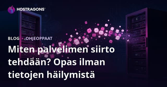 Palvelimen siirto (migraatio) askel askeleelta – Näin siirrät verkkosivuston ilman tietojen menetystä