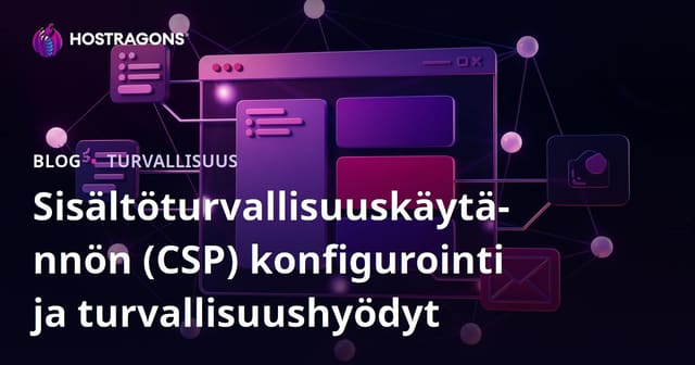 Sisältöturvallisuuskäytännön (CSP) konfigurointi ja turvallisuushyödyt