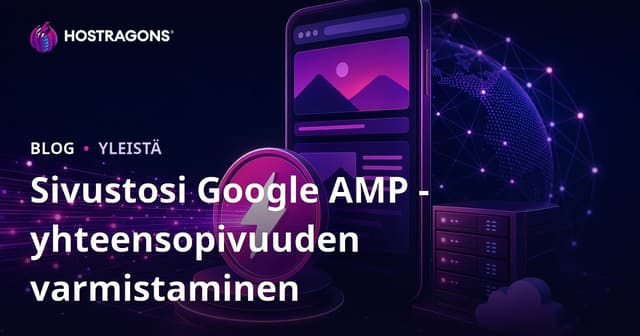 Sivustosi Google AMP -yhteensopivuuden varmistaminen