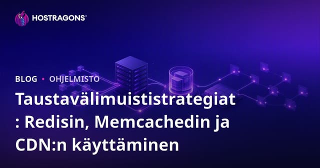 Taustavälimuististrategiat: Redisin, Memcachedin ja CDN:n käyttäminen