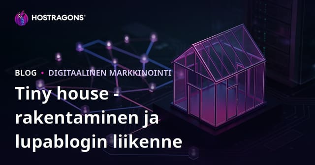 Tiny House rakentaminen ja lupaprosessit – Näin houkuttelet niche-blogiin liikennettä Suomessa