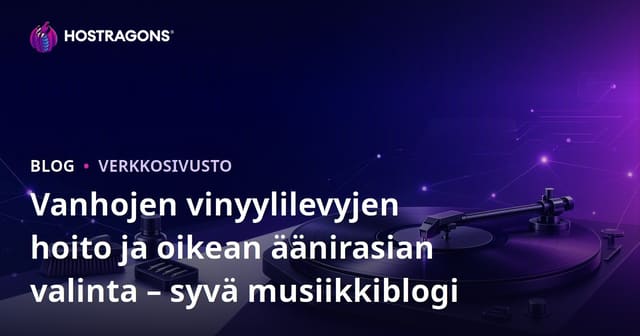 Vanhojen vinyylilevyjen hoito ja oikean äänirasian valinta – syvä musiikkiblogi